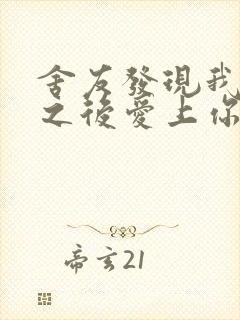 舍友发现我是双之后爱上你的字