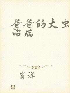 爸爸的大虫给你治病
