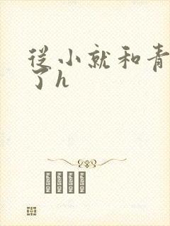 从小就和青梅做了h