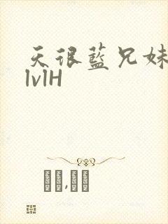 天很蓝兄妹骨科lvlH