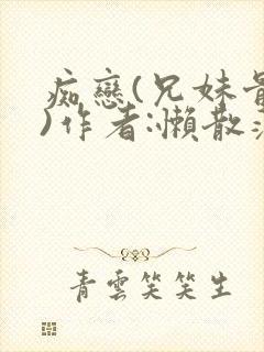 痴恋(兄妹骨科)作者:懒散蒲公英