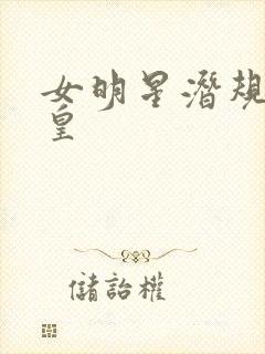 女明星潜规则之皇