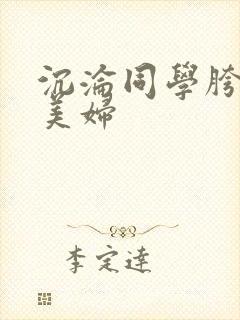 沉沦同学胯下的美妇