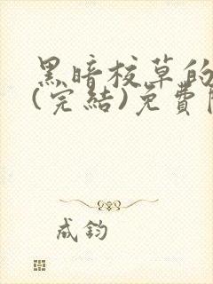 黑暗校草的沦陷(完结)免费阅读