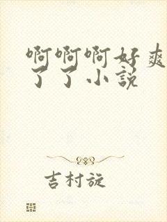 啊啊啊好爽受不了了小说