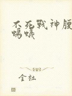 不死战神腹黑的蚂蚁