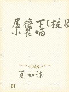 屋檐下(校园)小花喵