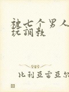 被七个男人绑着玩调教