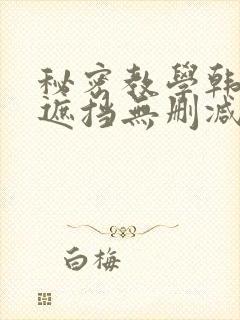秘密教学韩漫无遮挡无删减在线