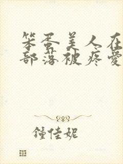 笨蛋美人在兽人部落被疼爱的日子