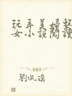 玩弄美妇系列熟女小说阅读