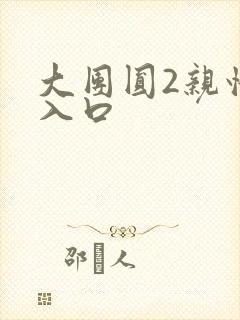 大团圆2亲情会入口