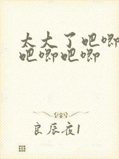 太大了吧唧吧唧吧唧吧唧