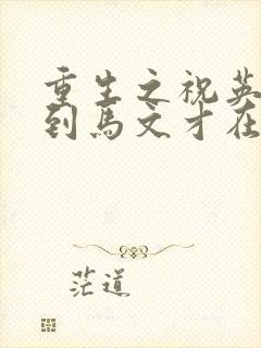 重生之祝英台遇到马文才在线阅读封面