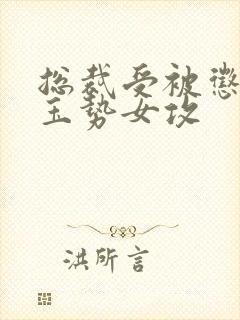 总裁受被惩罚戴玉势女攻