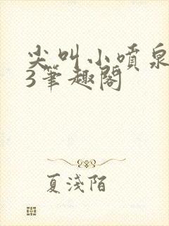 尖叫小喷泉1v3笔趣阁