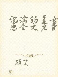 沉沦的美女王筱惠全文免费阅读笔趣