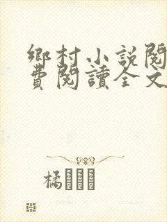 乡村小说阅读免费阅读全文