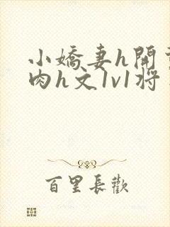 小娇妻h开荤粗肉h文1v1将军