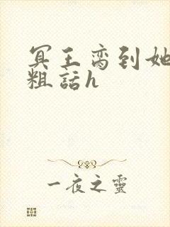 冥王脔到她哭h粗话h