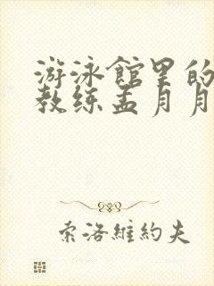 游泳馆里的两个教练孟月月