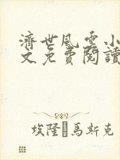 济世风云小说全文免费阅读无弹窗