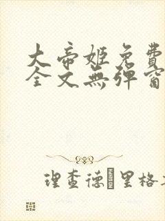 大帝姬免费阅读全文无弹窗笔趣阁