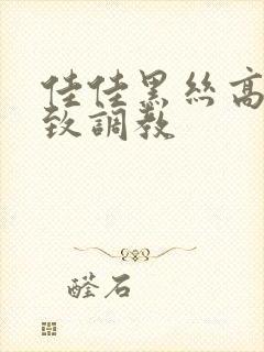 佳佳黑丝高跟极致调教