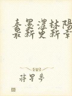 秦墨浓林阳免费最新更新章节