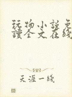 玩物小说免费阅读全文在线阅笔趣阁无弹窗