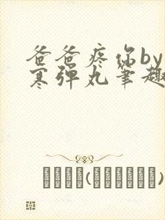 爸爸疼你by心寒弹丸笔趣阁