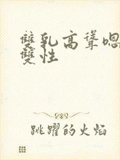 双乳高耸嗯啊h双性