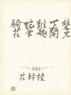 骑蛇难下双金银花笔趣阁免费