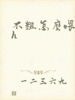 不粗怎么喂饱你h