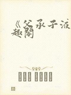 《父承子液》笔趣阁