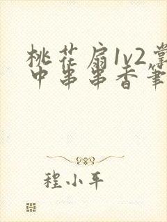 桃花扇1v2掌中串串香笔趣阁