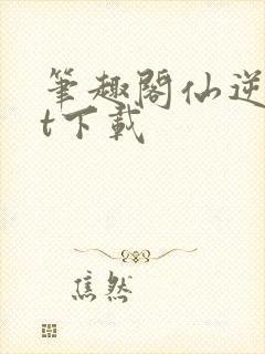 笔趣阁仙逆txt下载