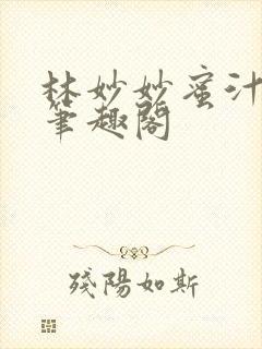 林妙妙蜜汁樱桃笔趣阁