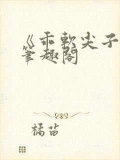 《乖软尖子生》笔趣阁