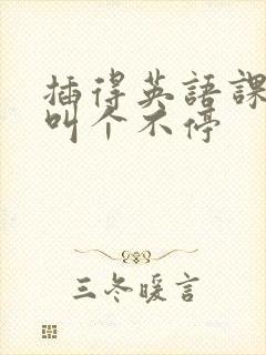 插得英语课代表叫个不停