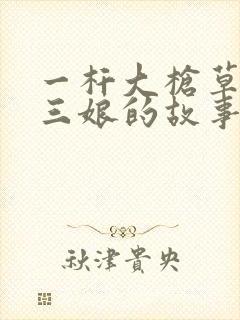 一杆大枪草一家三娘的故事