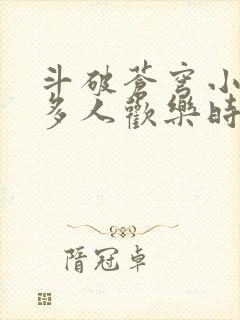 斗破苍穹小医仙多人欢乐时光