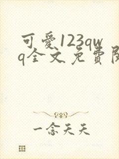 可爱123qwq全文免费阅读笔趣阁