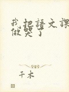 我把语文课代表做哭了