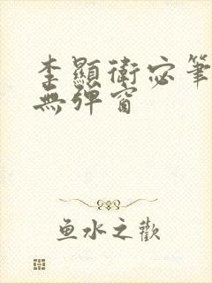 李显卫宓笔趣阁无弹窗