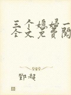 三个媳妇一锅烩全文免费阅读