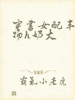 穿书女配丰满尤物h奶大