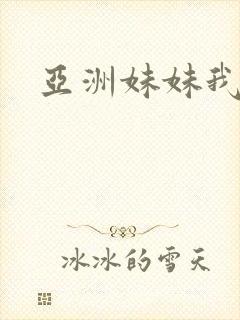 亚洲妹妹我爱你