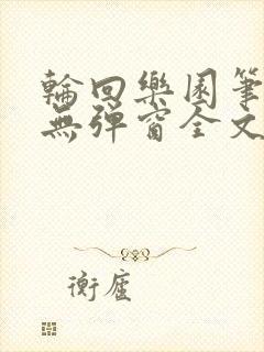 轮回乐园笔趣阁无弹窗全文阅读