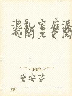 混乱家庭派对笔趣阁免费阅读全文笔趣阁封面